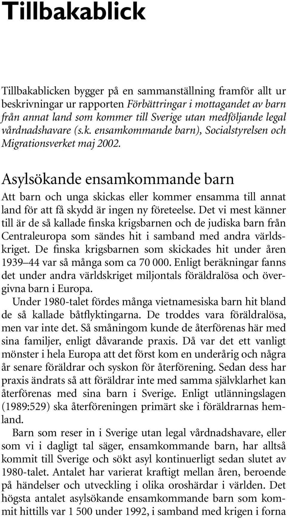 Asylsökande ensamkommande barn Att barn och unga skickas eller kommer ensamma till annat land för att få skydd är ingen ny företeelse.