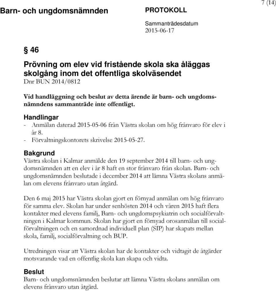 Bakgrund Västra skolan i Kalmar anmälde den 19 september 2014 till barn- och ungdomsnämnden att en elev i år 8 haft en stor frånvaro från skolan.