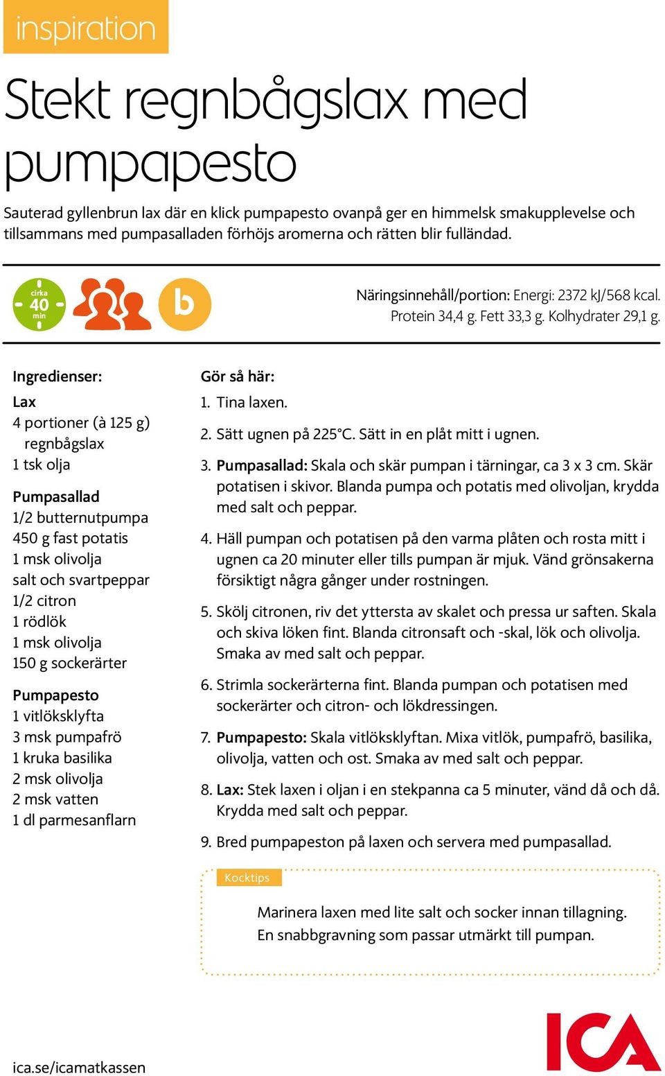 Ingredienser: Lax 4 portioner (à 125 g) regnbågslax 1 tsk olja Pumpasallad 1/2 butternutpumpa 450 g fast potatis 1 msk olivolja salt och svartpeppar 1/2 citron 1 rödlök 1 msk olivolja 150 g