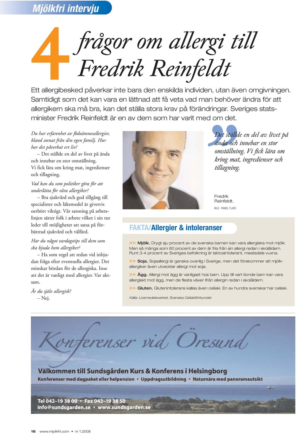 Sveriges statsminister Fredrik Reinfeldt är en av dem som har varit med om det. Du har erfarenhet av födoämnesallergier, bland annat från din egen familj. Hur har det påverkat ert liv?