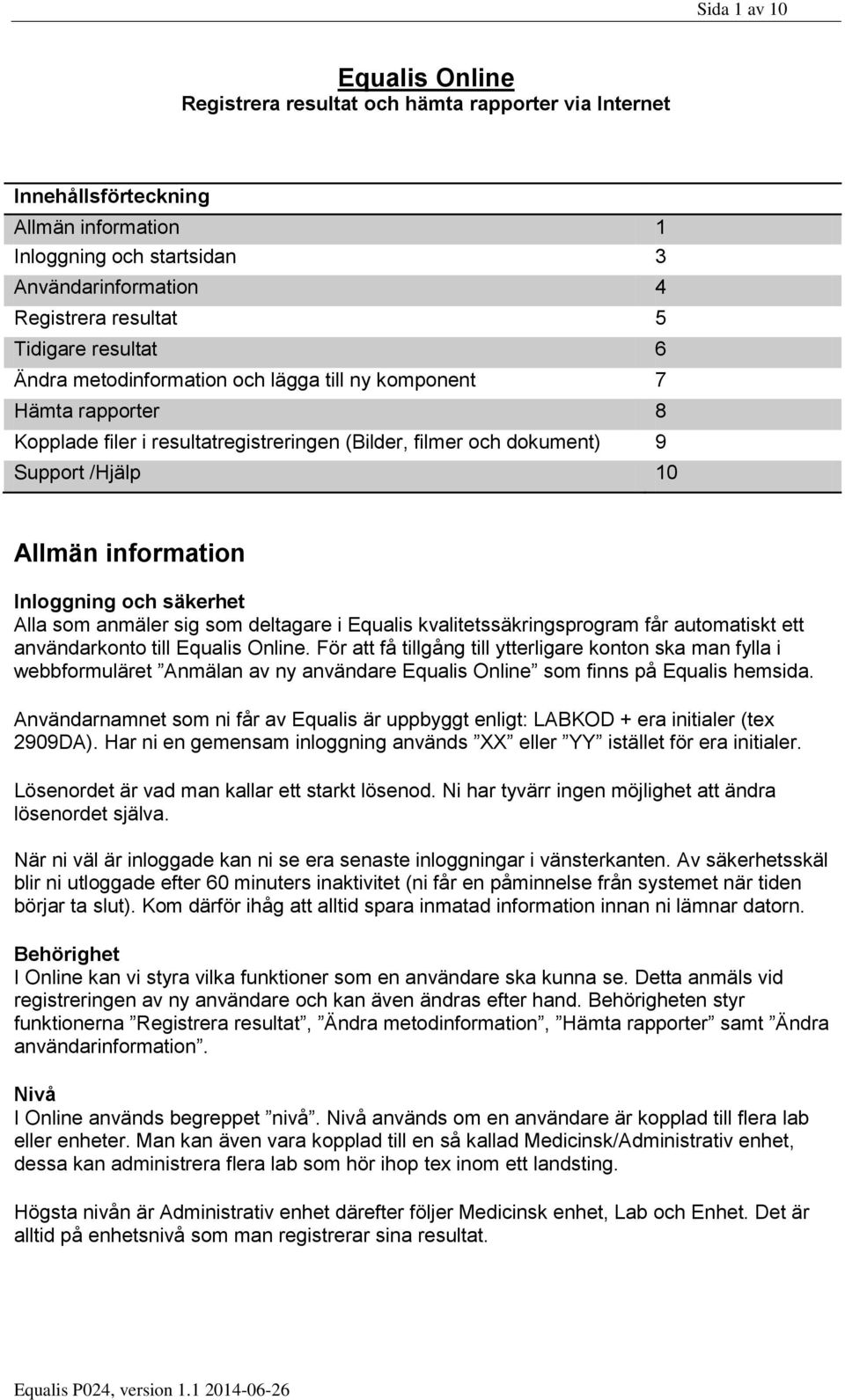 Inloggning och säkerhet Alla som anmäler sig som deltagare i Equalis kvalitetssäkringsprogram får automatiskt ett användarkonto till Equalis Online.