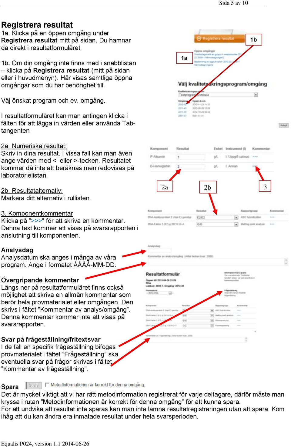 omgång. I resultatformuläret kan man antingen klicka i fälten för att lägga in värden eller använda Tabtangenten 1a 1b 2a. Numeriska resultat: Skriv in dina resultat.