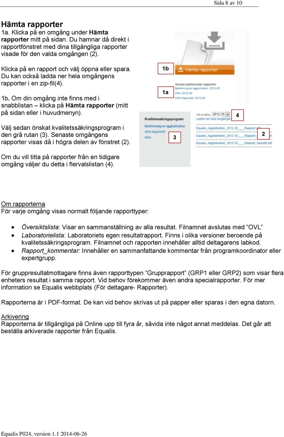 Om din omgång inte finns med i snabblistan klicka på Hämta rapporter (mitt på sidan eller i huvudmenyn). 1b 1a 4 Välj sedan önskat kvalitetssäkringsprogram i den grå rutan (3).