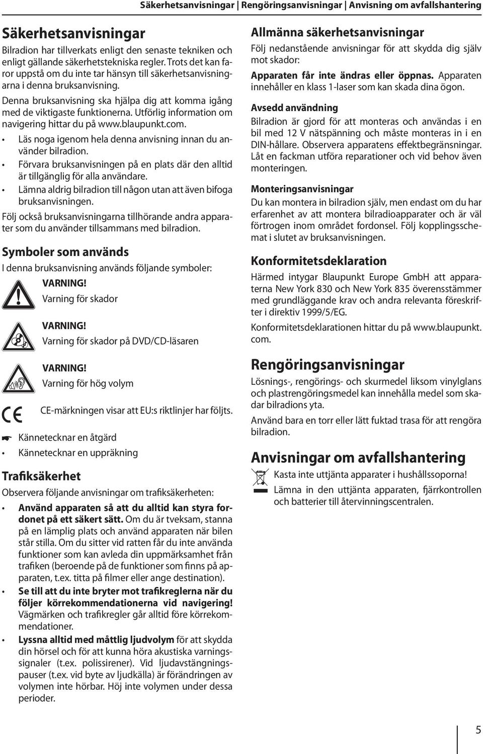 Utförlig information om navigering hittar du på www.blaupunkt.com. Läs noga igenom hela denna anvisning innan du använder bilradion.