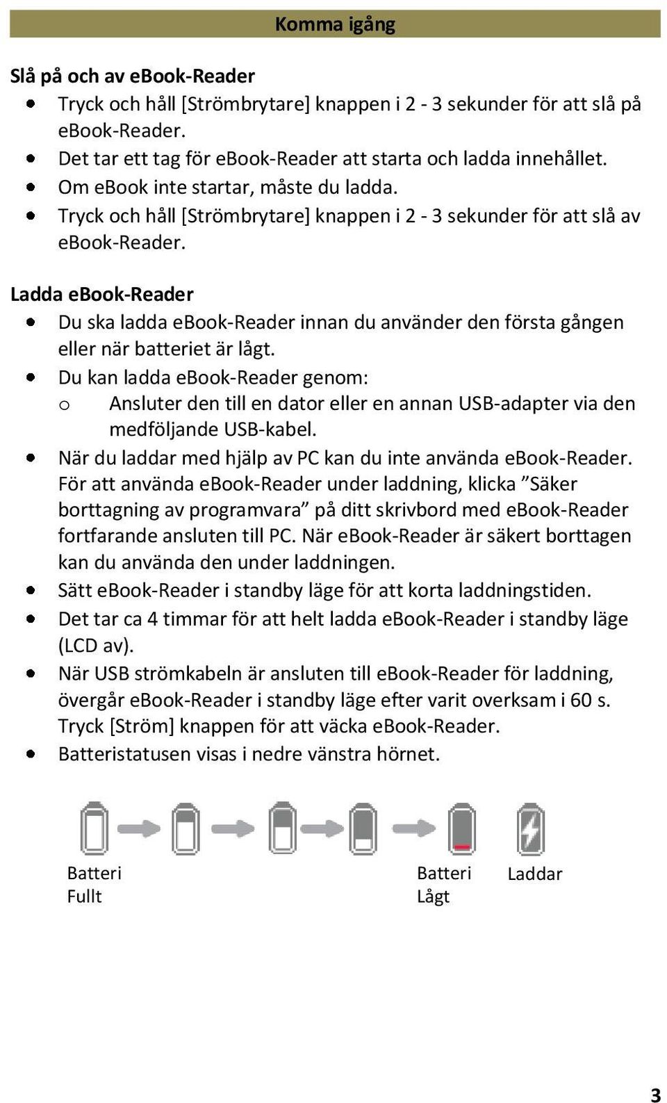 Ladda ebook-reader Du ska ladda ebook-reader innan du använder den första gången eller när batteriet är lågt.