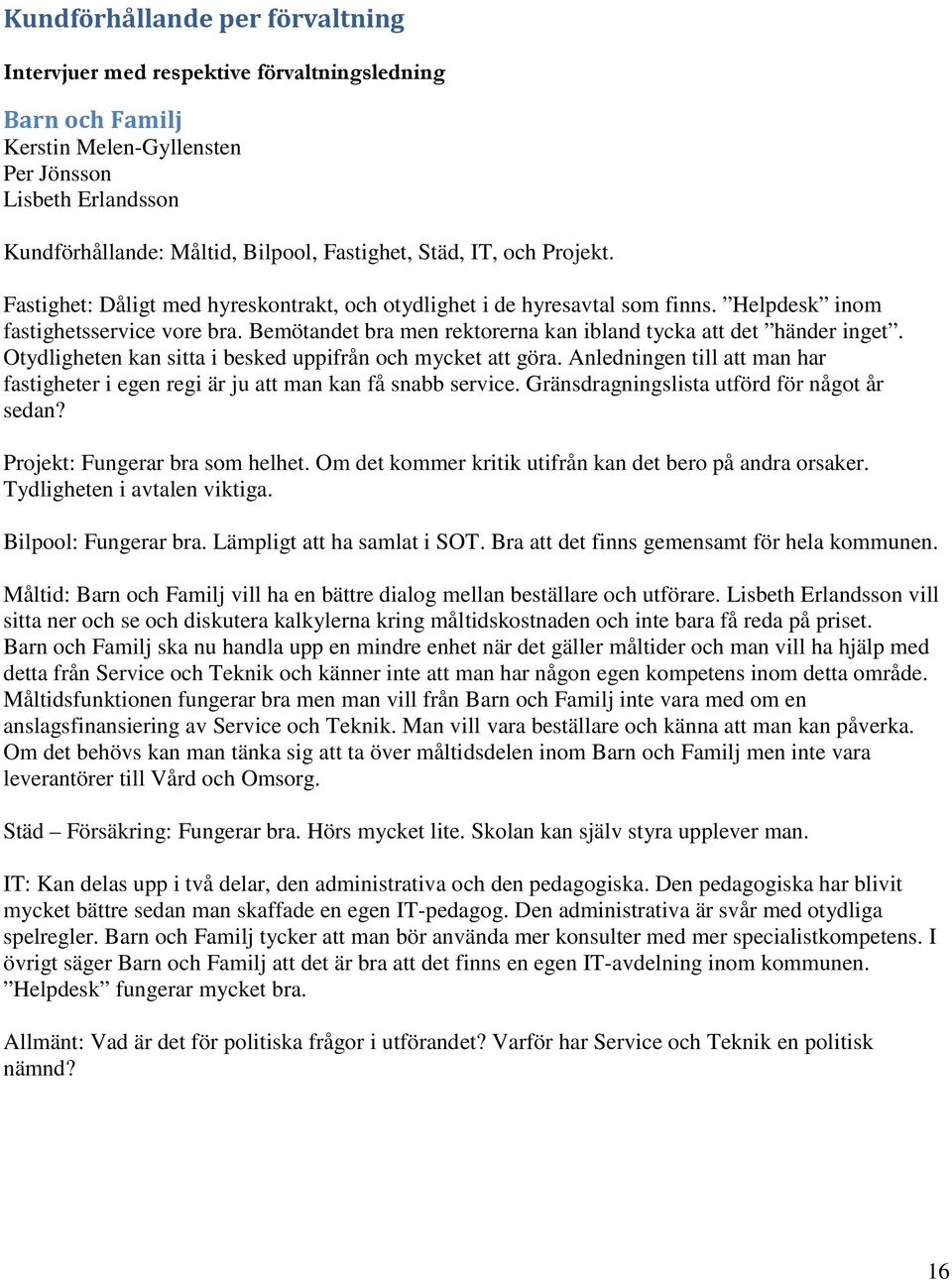 Bemötandet bra men rektorerna kan ibland tycka att det händer inget. Otydligheten kan sitta i besked uppifrån och mycket att göra.