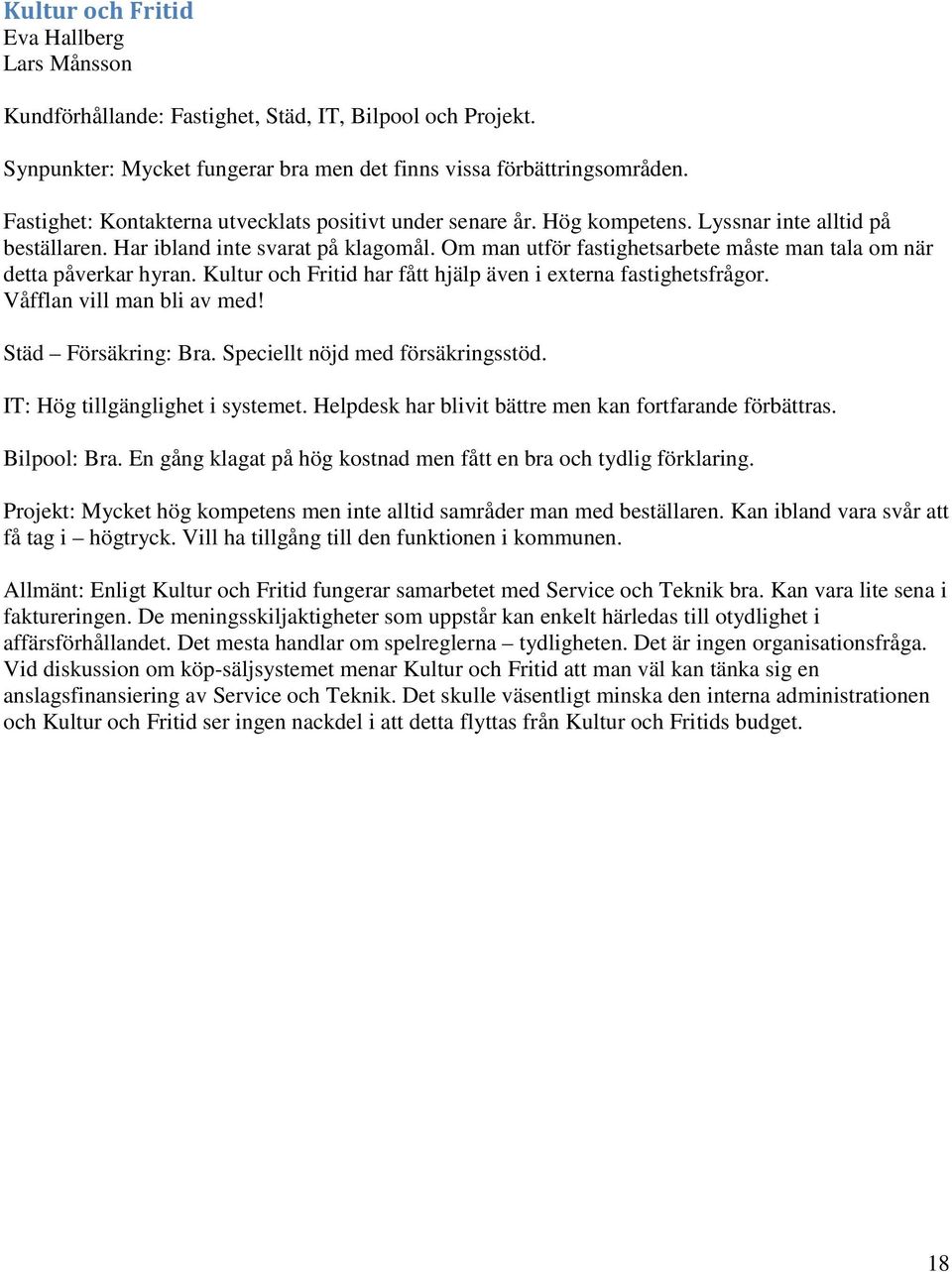 Om man utför fastighetsarbete måste man tala om när detta påverkar hyran. Kultur och Fritid har fått hjälp även i externa fastighetsfrågor. Våfflan vill man bli av med! Städ Försäkring: Bra.