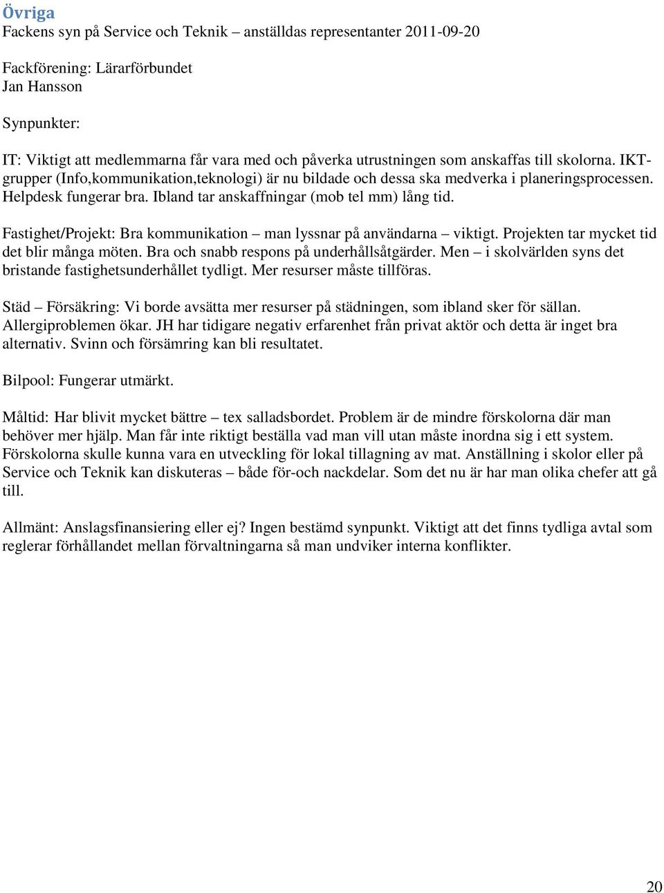 Ibland tar anskaffningar (mob tel mm) lång tid. Fastighet/Projekt: Bra kommunikation man lyssnar på användarna viktigt. Projekten tar mycket tid det blir många möten.