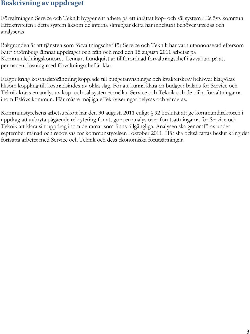 Bakgrunden är att tjänsten som förvaltningschef för Service och Teknik har varit utannonserad eftersom Kurt Strömberg lämnat uppdraget och från och med den 15 augusti 2011 arbetar på