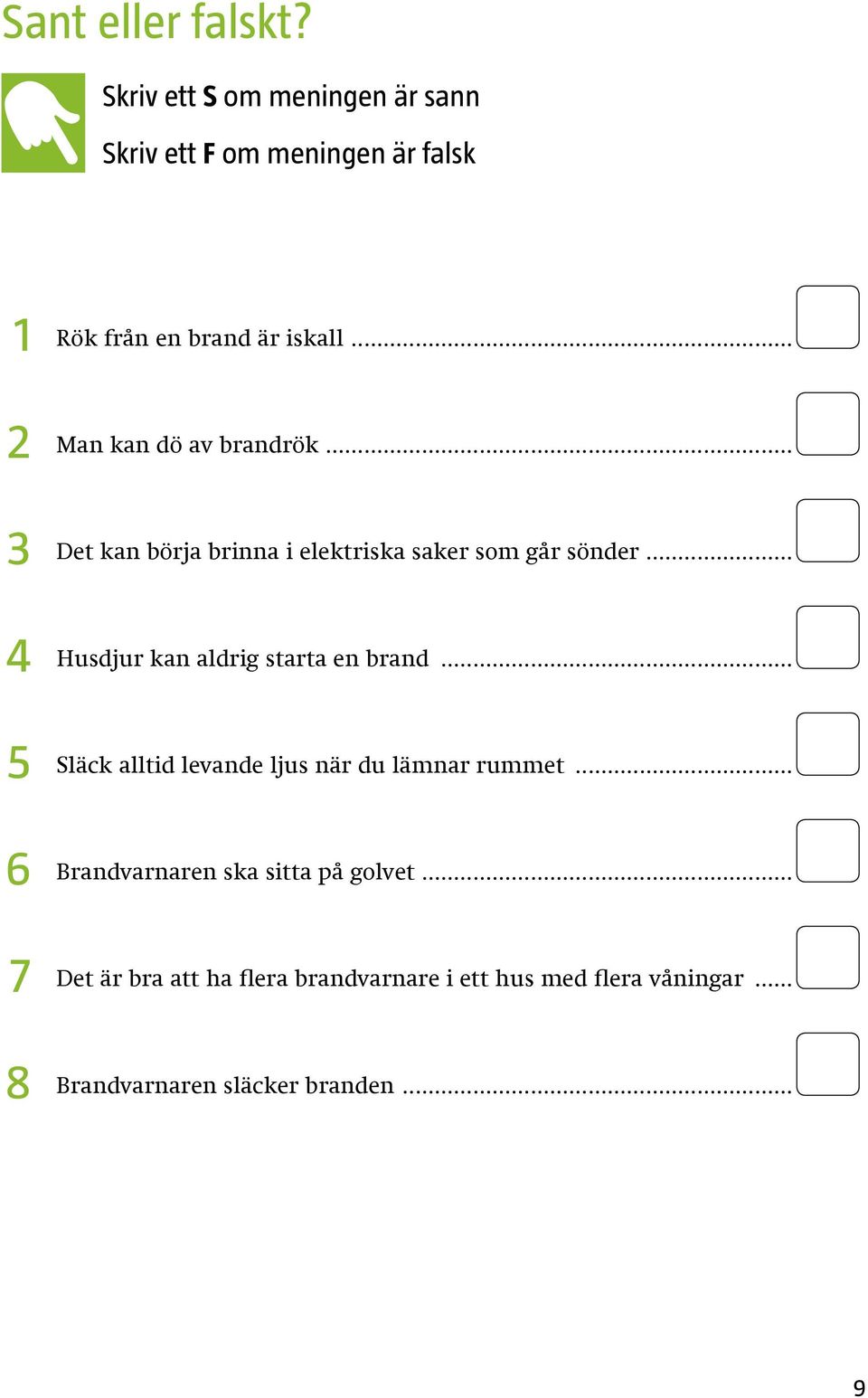 .. Man kan dö av brandrök... Det kan börja brinna i elektriska saker som går sönder.