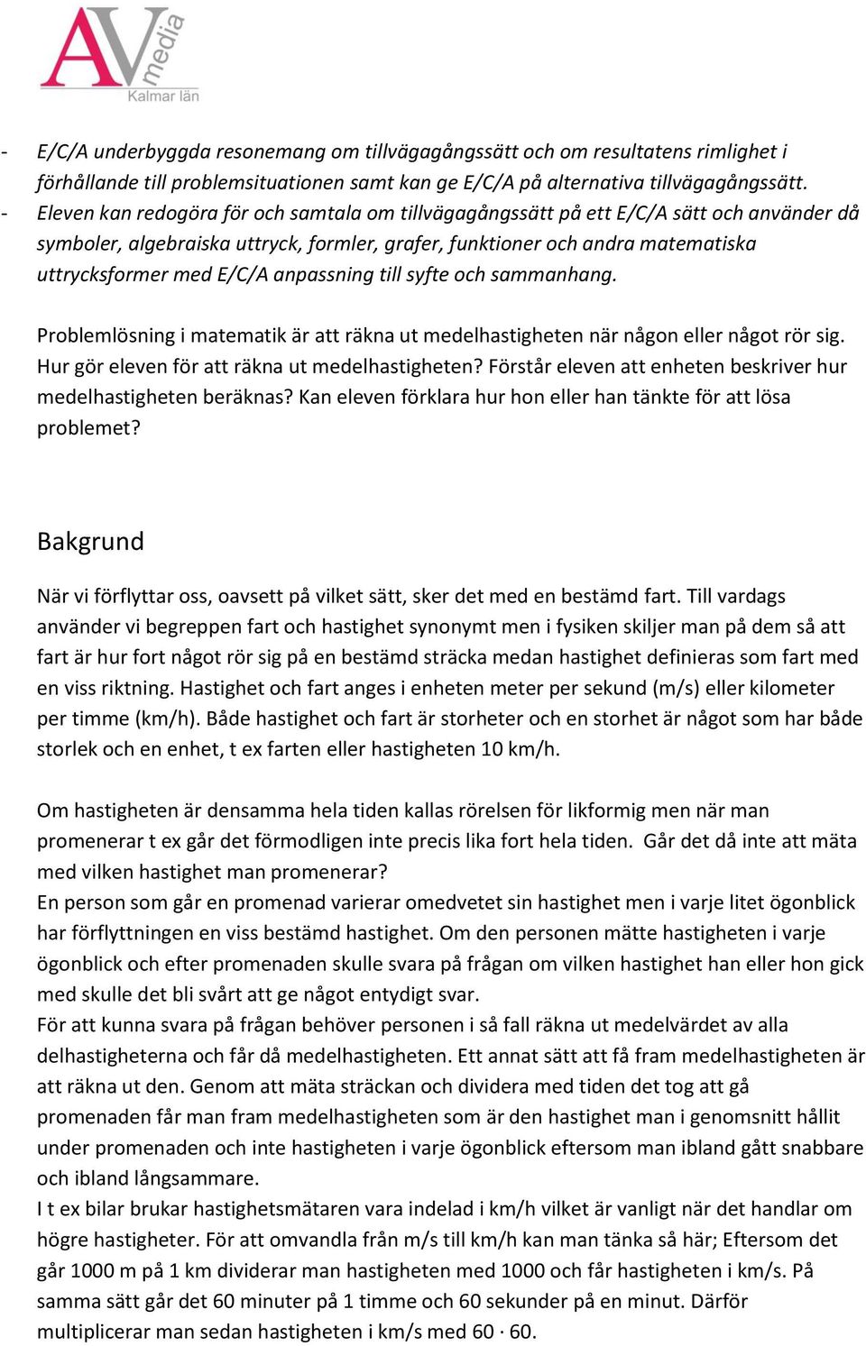 anpassning till syfte och sammanhang. Problemlösning i matematik är att räkna ut medelhastigheten när någon eller något rör sig. Hur gör eleven för att räkna ut medelhastigheten?