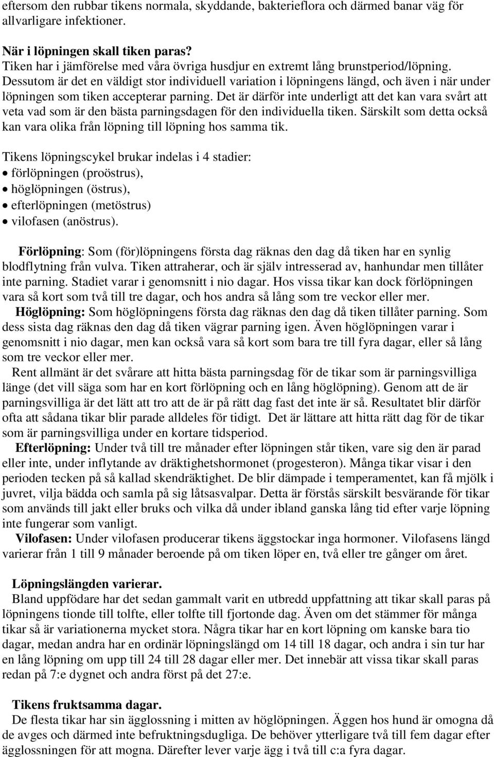 Dessutom är det en väldigt stor individuell variation i löpningens längd, och även i när under löpningen som tiken accepterar parning.
