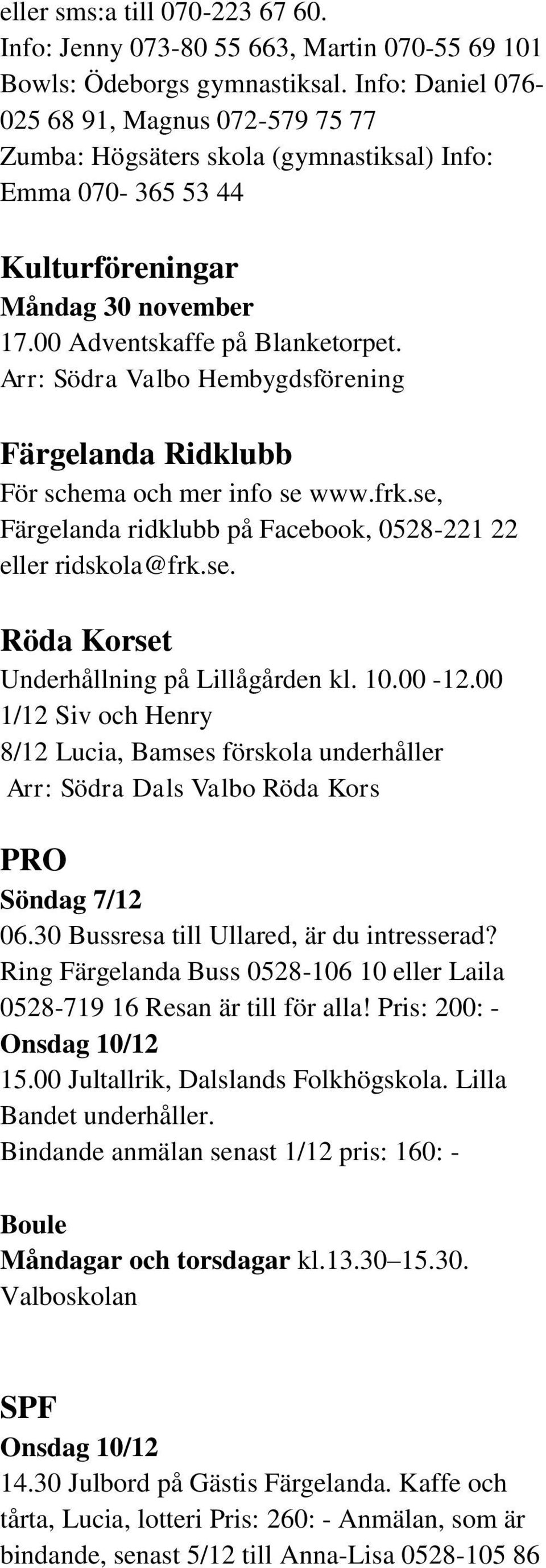 Arr: Södra Valbo Hembygdsförening Färgelanda Ridklubb För schema och mer info se www.frk.se, Färgelanda ridklubb på Facebook, 0528-221 22 eller ridskola@frk.se. Röda Korset Underhållning på Lillågården kl.