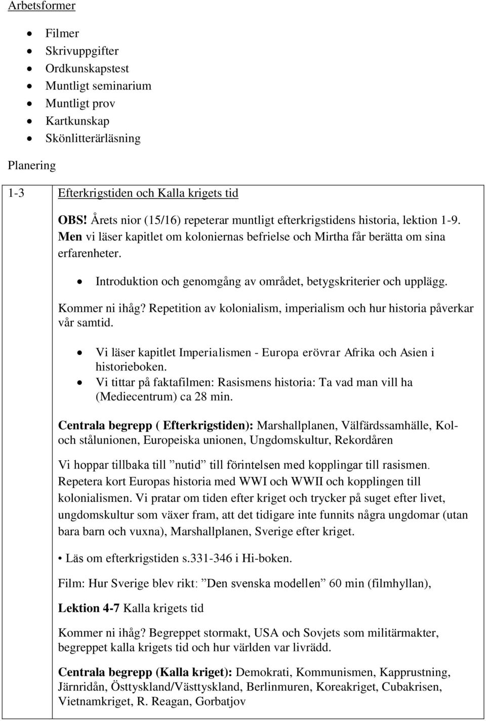 Introduktion och genomgång av området, betygskriterier och upplägg. Kommer ni ihåg? Repetition av kolonialism, imperialism och hur historia påverkar vår samtid.