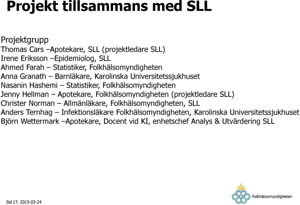 Apotekare, Folkhälsomyndigheten (projektledare SLL) Christer Norman Allmänläkare, Folkhälsomyndigheten, SLL Anders Ternhag Infektionsläkare