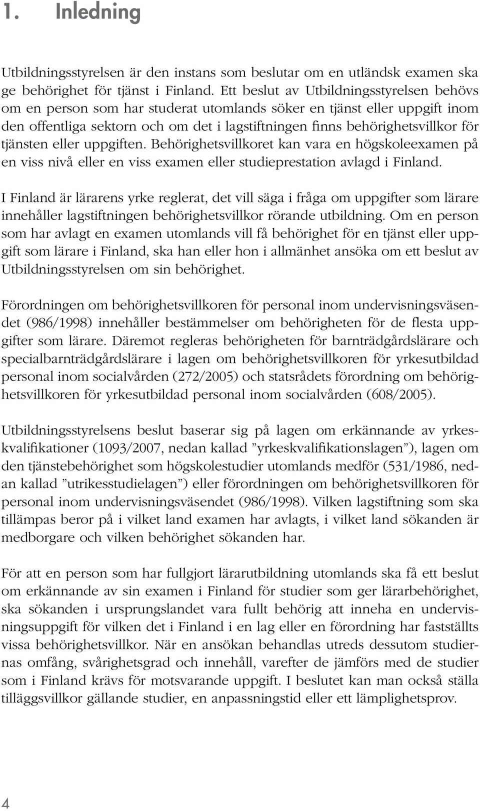 tjänsten eller uppgiften. Behörighetsvillkoret kan vara en högskoleexamen på en viss nivå eller en viss examen eller studieprestation avlagd i Finland.