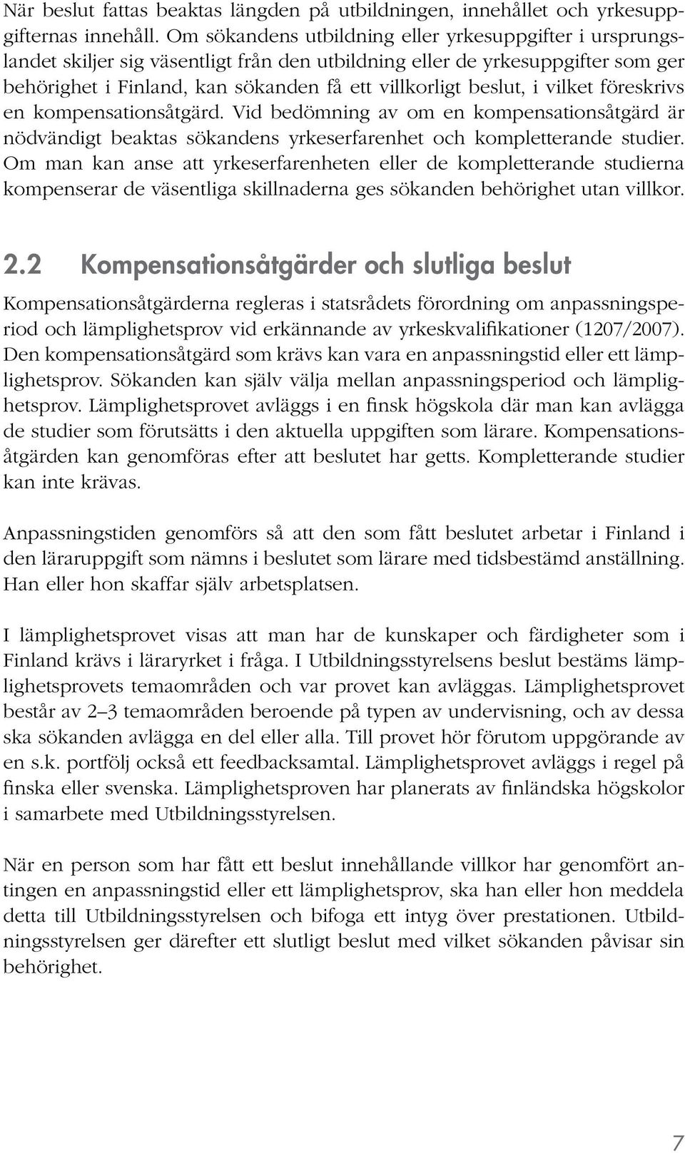 i vilket föreskrivs en kompensationsåtgärd. Vid bedömning av om en kompensationsåtgärd är nödvändigt beaktas sökandens yrkeserfarenhet och kompletterande studier.