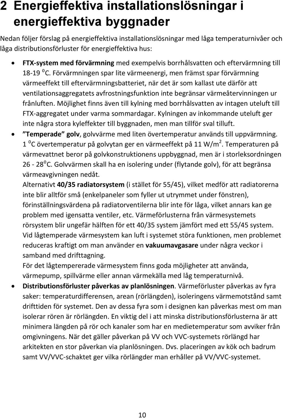 Förvärmningen spar lite värmeenergi, men främst spar förvärmning värmeeffekt till eftervärmningsbatteriet, när det är som kallast ute därför att ventilationsaggregatets avfrostningsfunktion inte