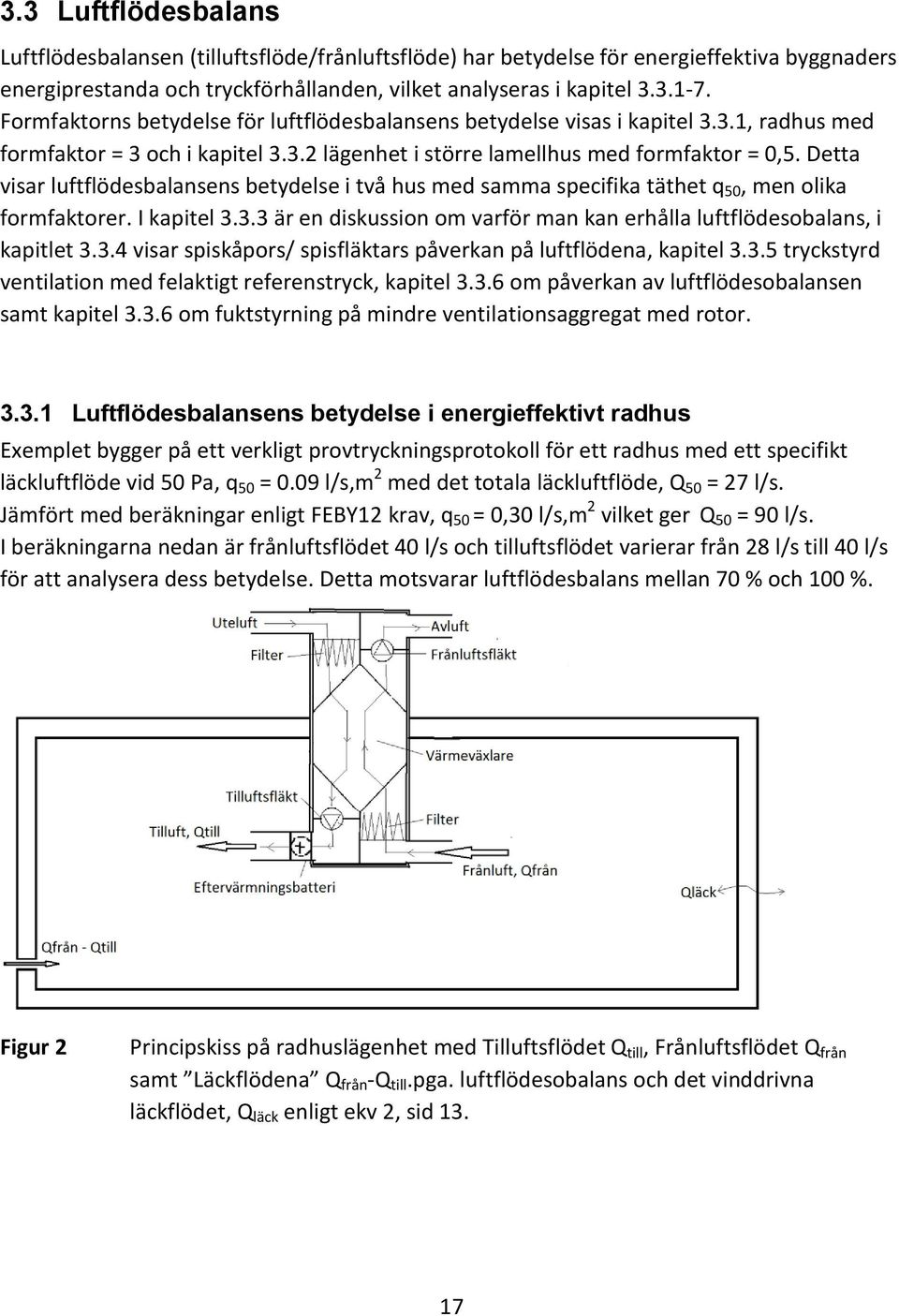 Detta visar luftflödesbalansens betydelse i två hus med samma specifika täthet q 50, men olika formfaktorer. I kapitel 3.3.3 är en diskussion om varför man kan erhålla luftflödesobalans, i kapitlet 3.