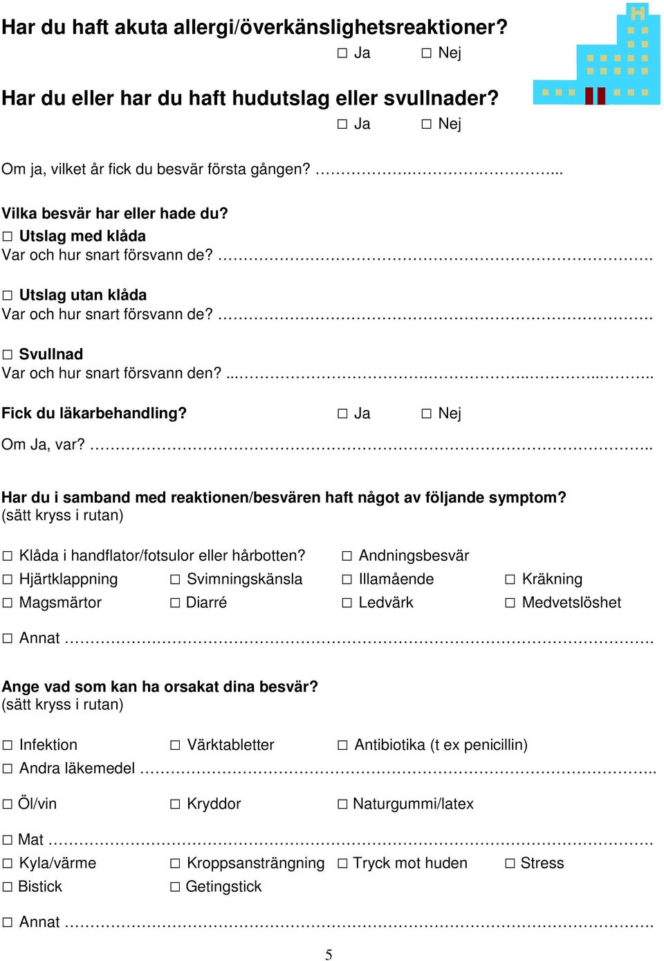 .. Har du i samband med reaktionen/besvären haft något av följande symptom? (sätt kryss i rutan) Klåda i handflator/fotsulor eller hårbotten?