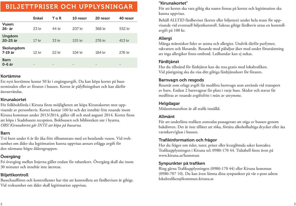 Kortet är påfyllningsbart och kan därför återanvändas. Kirunakortet För folkbokförda i Kiruna finns möjligheten att köpa Kirunakortet mot uppvisande av personbevis.
