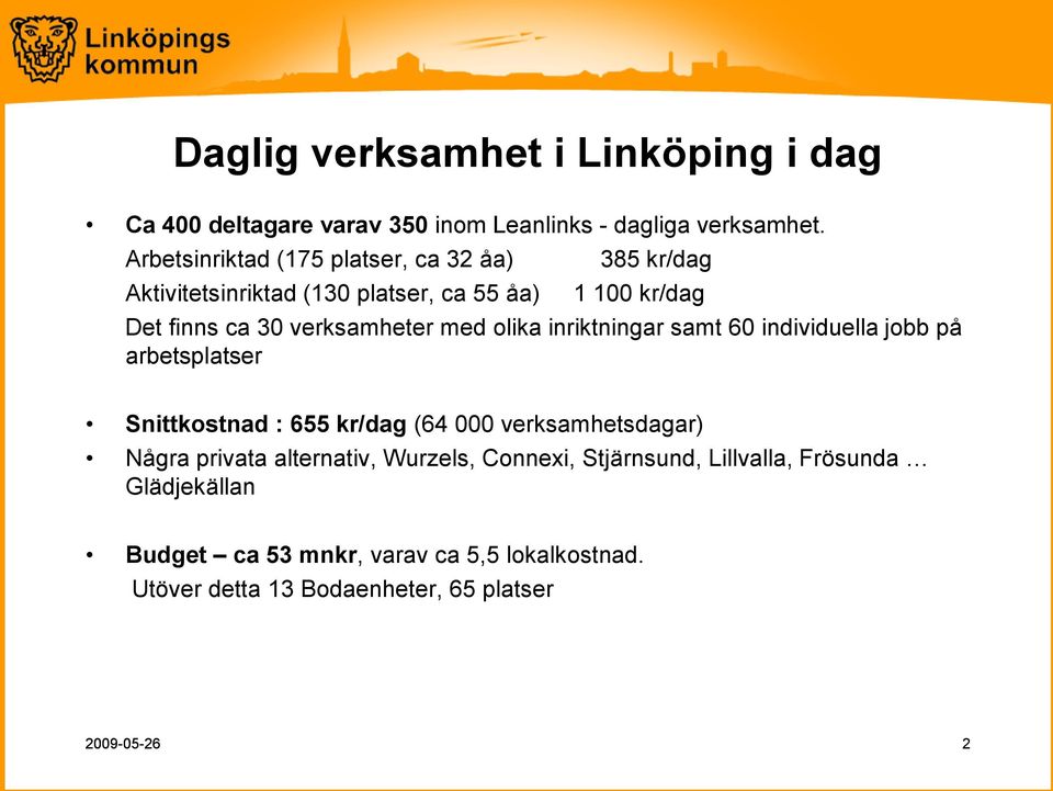 med olika inriktningar samt 60 individuella jobb på arbetsplatser Snittkostnad : 655 kr/dag (64 000 verksamhetsdagar) Några privata