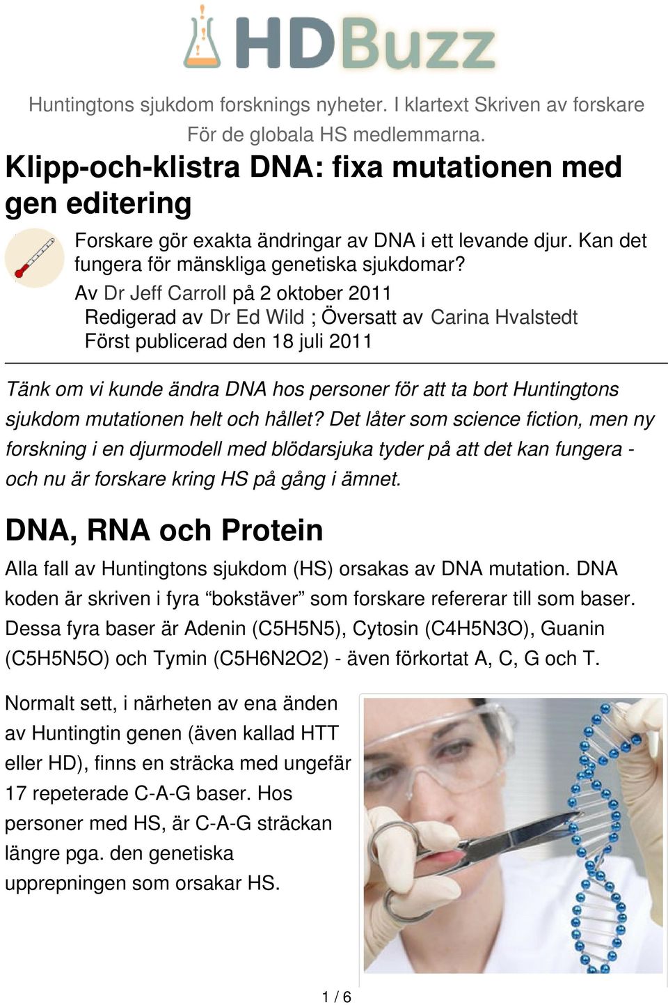 Av Dr Jeff Carroll på 2 oktober 2011 Redigerad av Dr Ed Wild ; Översatt av Carina Hvalstedt Först publicerad den 18 juli 2011 Tänk om vi kunde ändra DNA hos personer för att ta bort Huntingtons