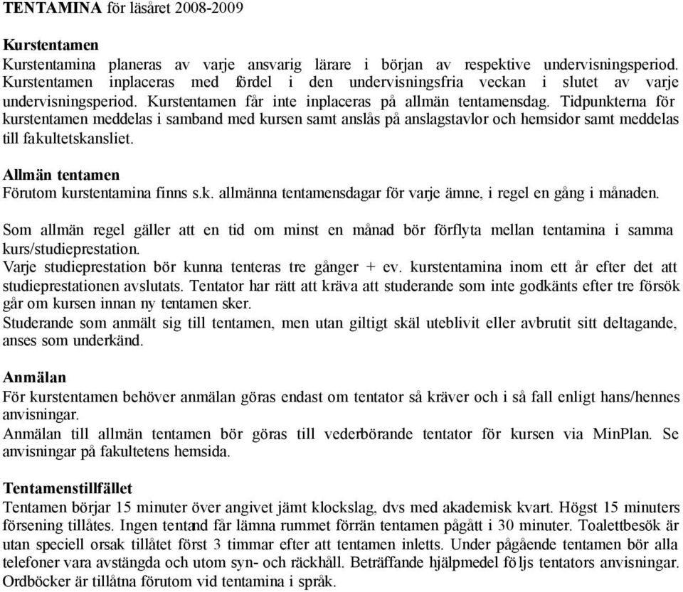 Tidpunkterna för kurstentamen meddelas i samband med kursen samt anslås på anslagstavlor och hemsidor samt meddelas till fakultetskansliet. Allmän tentamen Förutom kurstentamina finns s.k. allmänna tentamensdagar för varje ämne, i regel en gång i månaden.