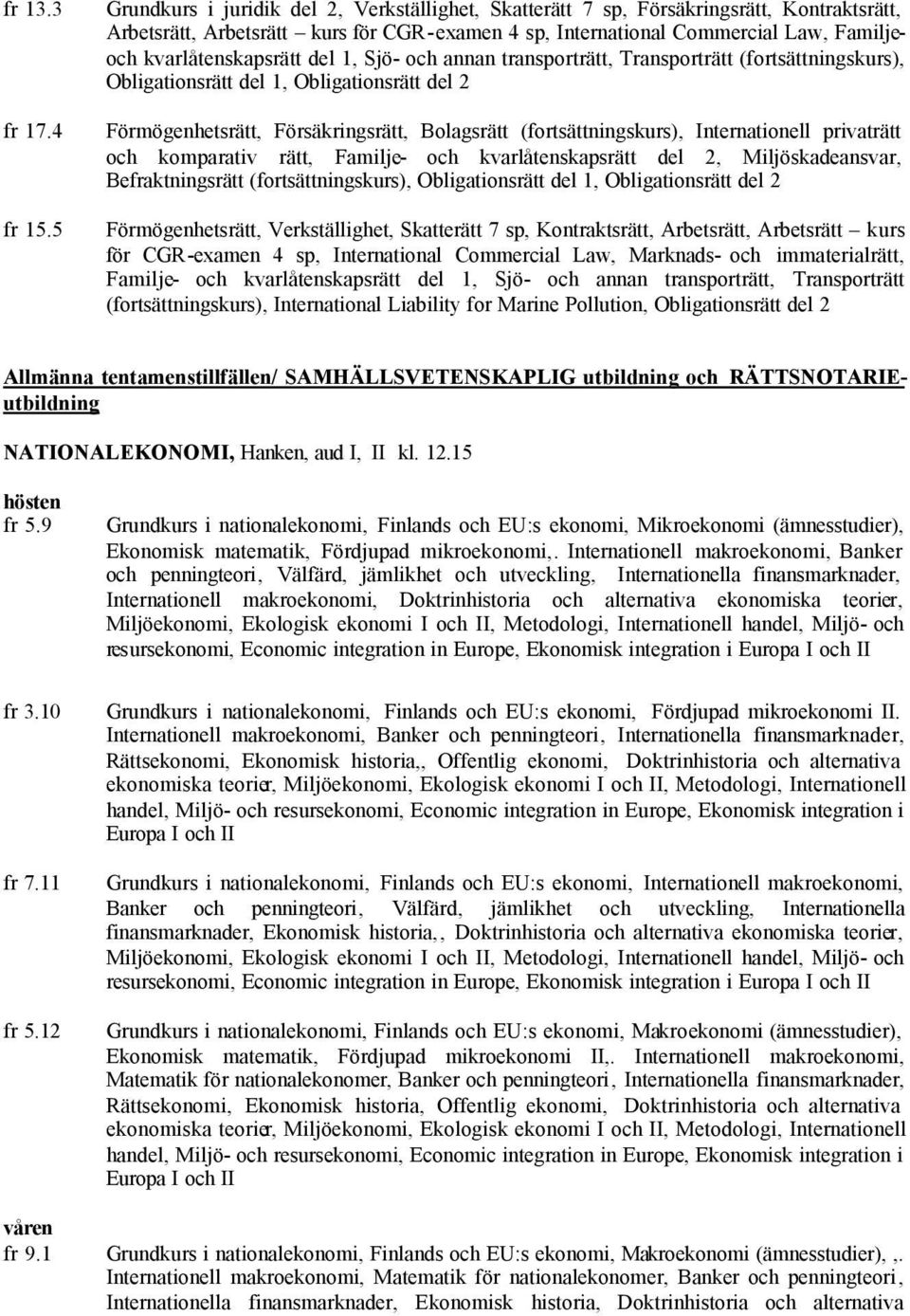 kvarlåtenskapsrätt del 1, Sjö- och annan transporträtt, Transporträtt (fortsättningskurs), Obligationsrätt del 1, Obligationsrätt del 2 Förmögenhetsrätt, Försäkringsrätt, Bolagsrätt