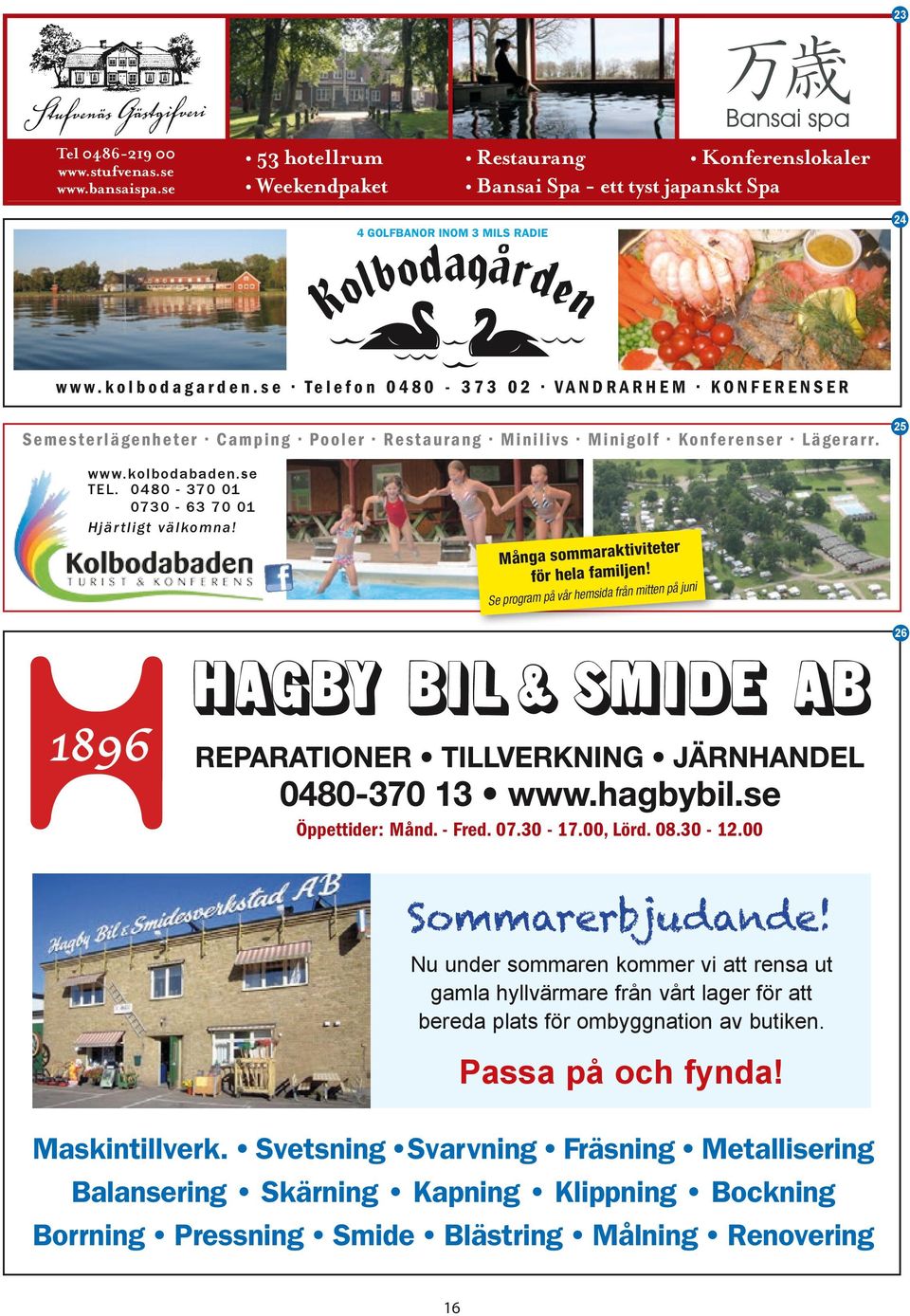 r L ä ge ra r r. 5 w ww.ko l bo d aba den. se T E L. 0480-7 0 0 070-6 7 0 0 Hjär tlig t väl ko mna! tiviteter Många sommarak för hela familjen!