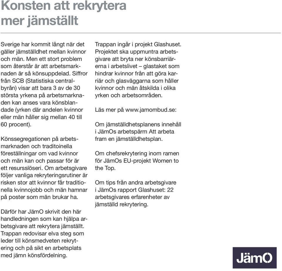 procent). Könssegregationen på arbetsmarknaden och traditoinella föreställningar om vad kvinnor och män kan och passar för är ett resursslöseri.