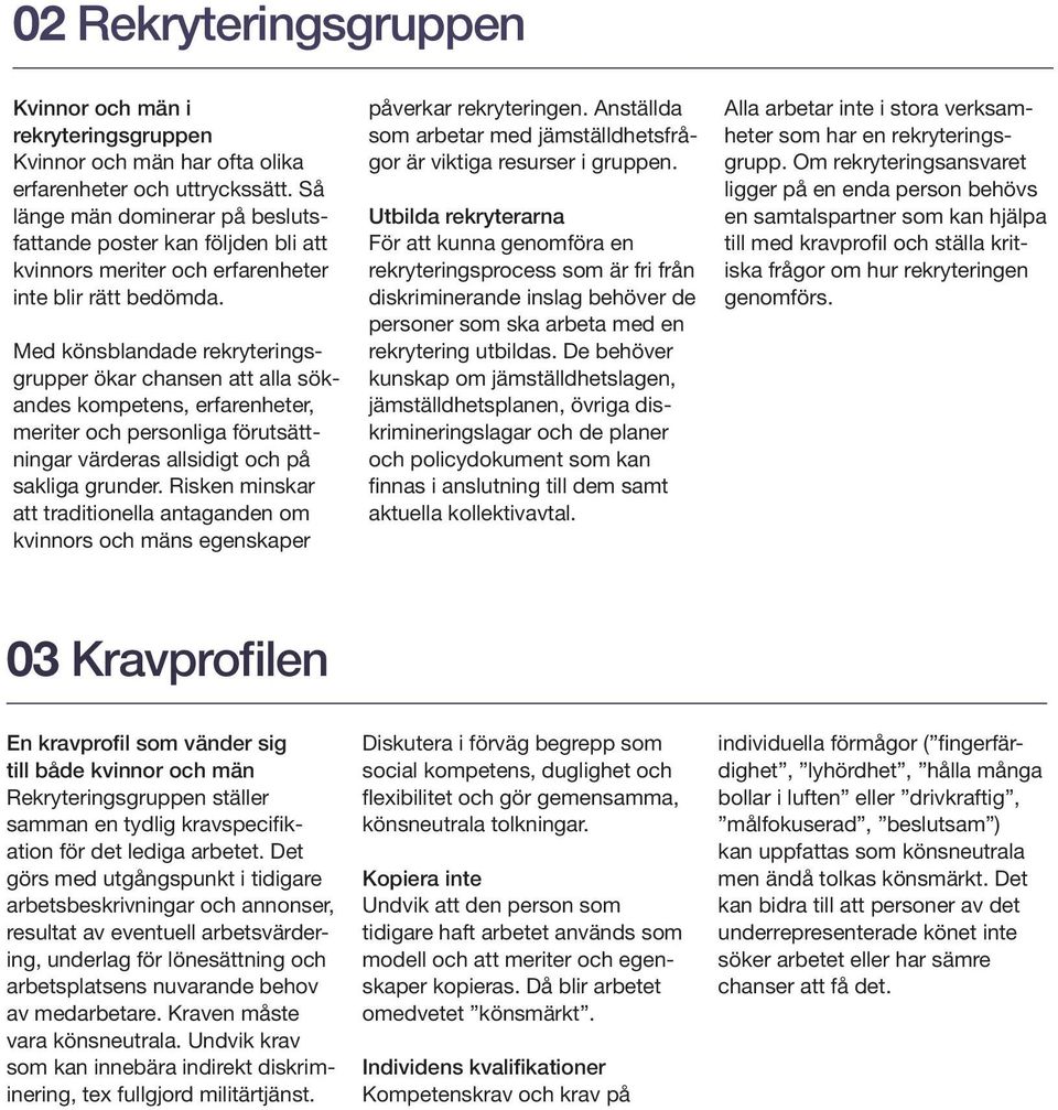 Med könsblandade rekryteringsgrupper ökar chansen att alla sökandes kompetens, erfarenheter, meriter och personliga förutsättningar värderas allsidigt och på sakliga grunder.