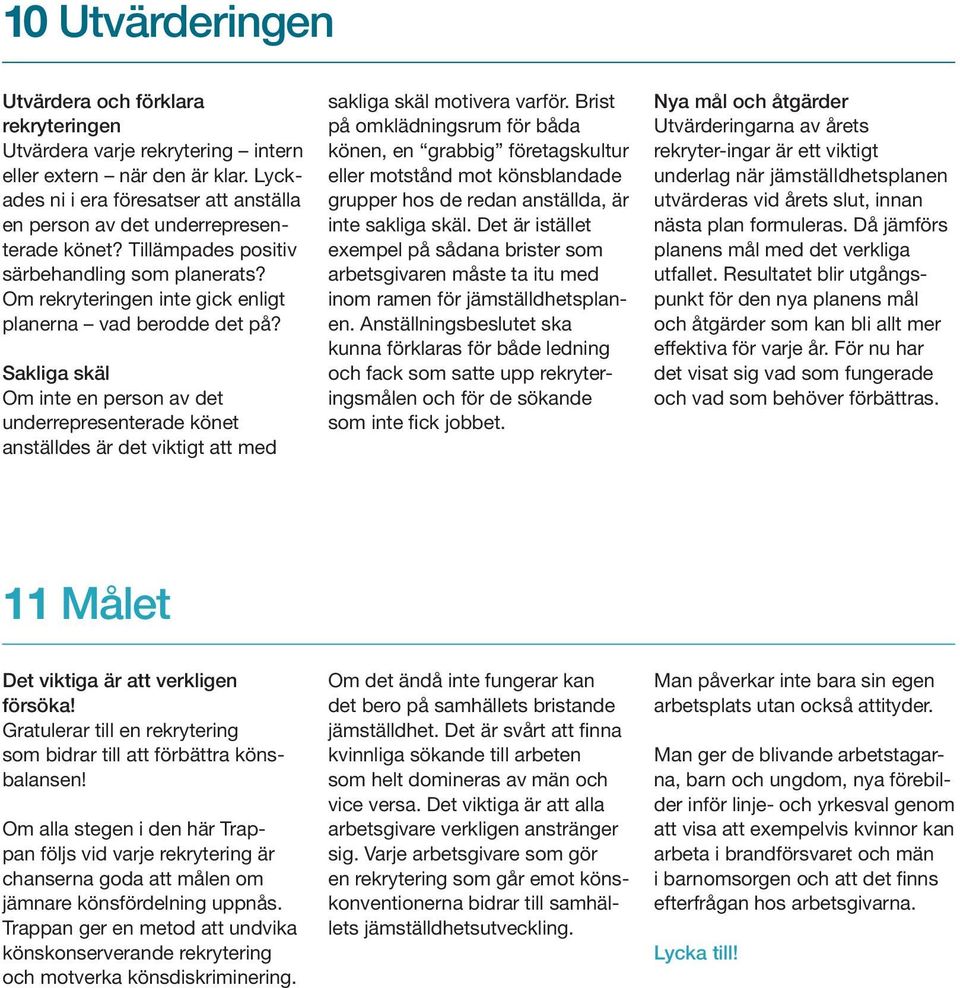 Sakliga skäl Om inte en person av det underrepresenterade könet anställdes är det viktigt att med sakliga skäl motivera varför.