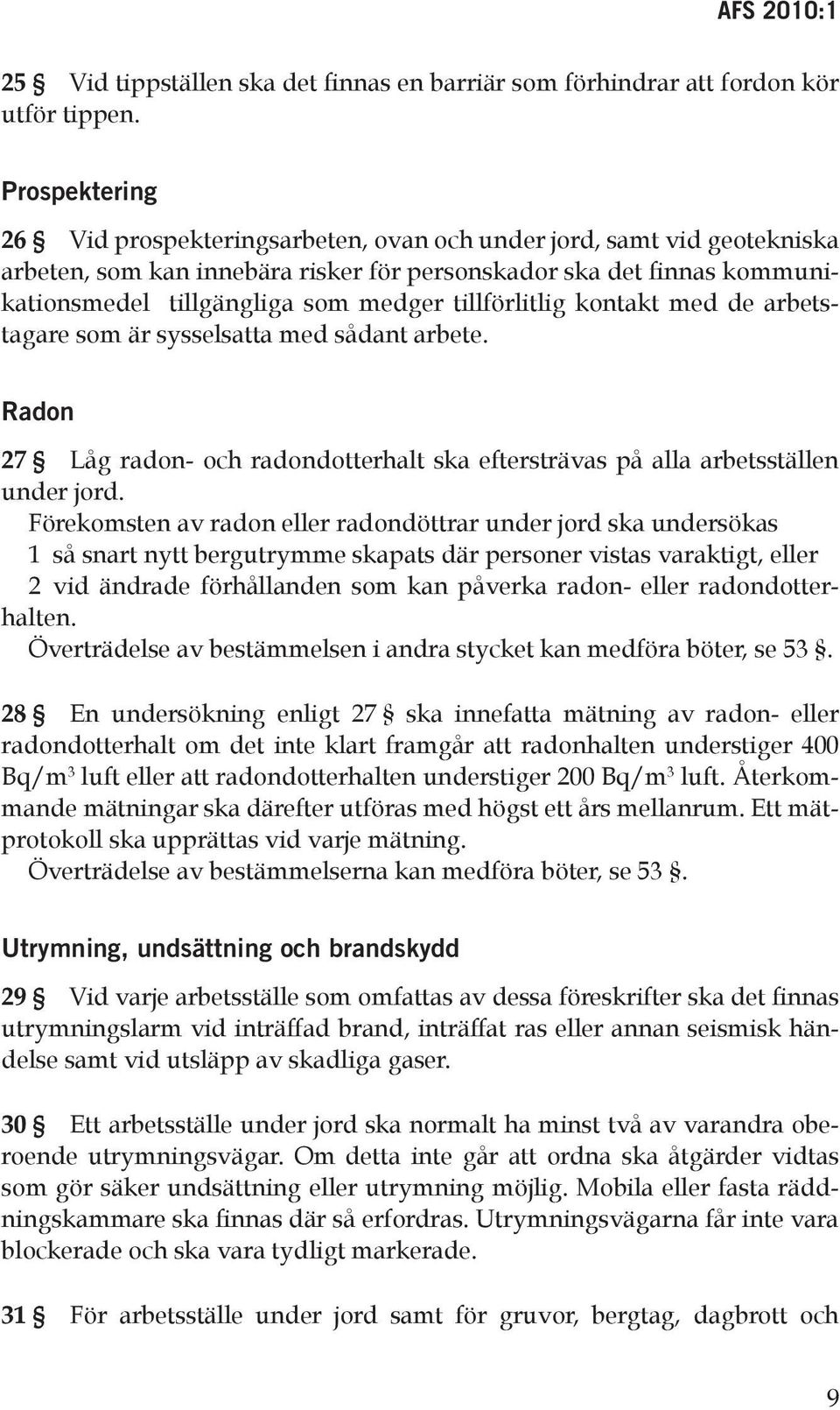 tillförlitlig kontakt med de arbetstagare som är sysselsatta med sådant arbete. Radon 27 Låg radon- och radondotterhalt ska eftersträvas på alla arbetsställen under jord.