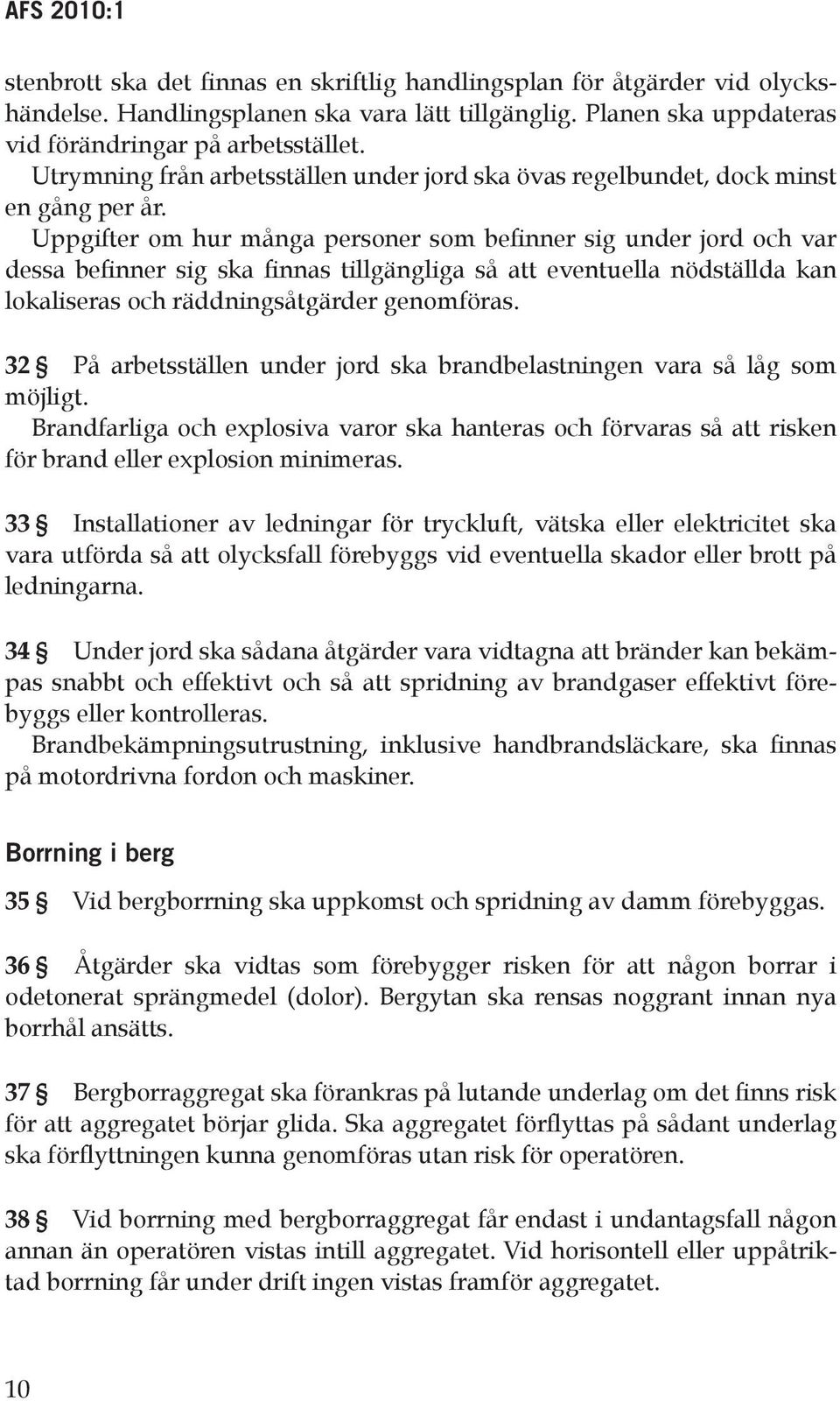 Uppgifter om hur många personer som befinner sig under jord och var dessa befinner sig ska finnas tillgängliga så att eventuella nödställda kan lokaliseras och räddningsåtgärder genomföras.