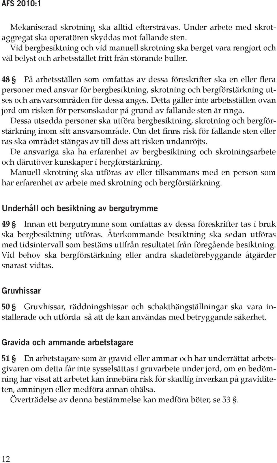 48 På arbetsställen som omfattas av dessa föreskrifter ska en eller flera personer med ansvar för bergbesiktning, skrotning och bergförstärkning utses och ansvarsområden för dessa anges.
