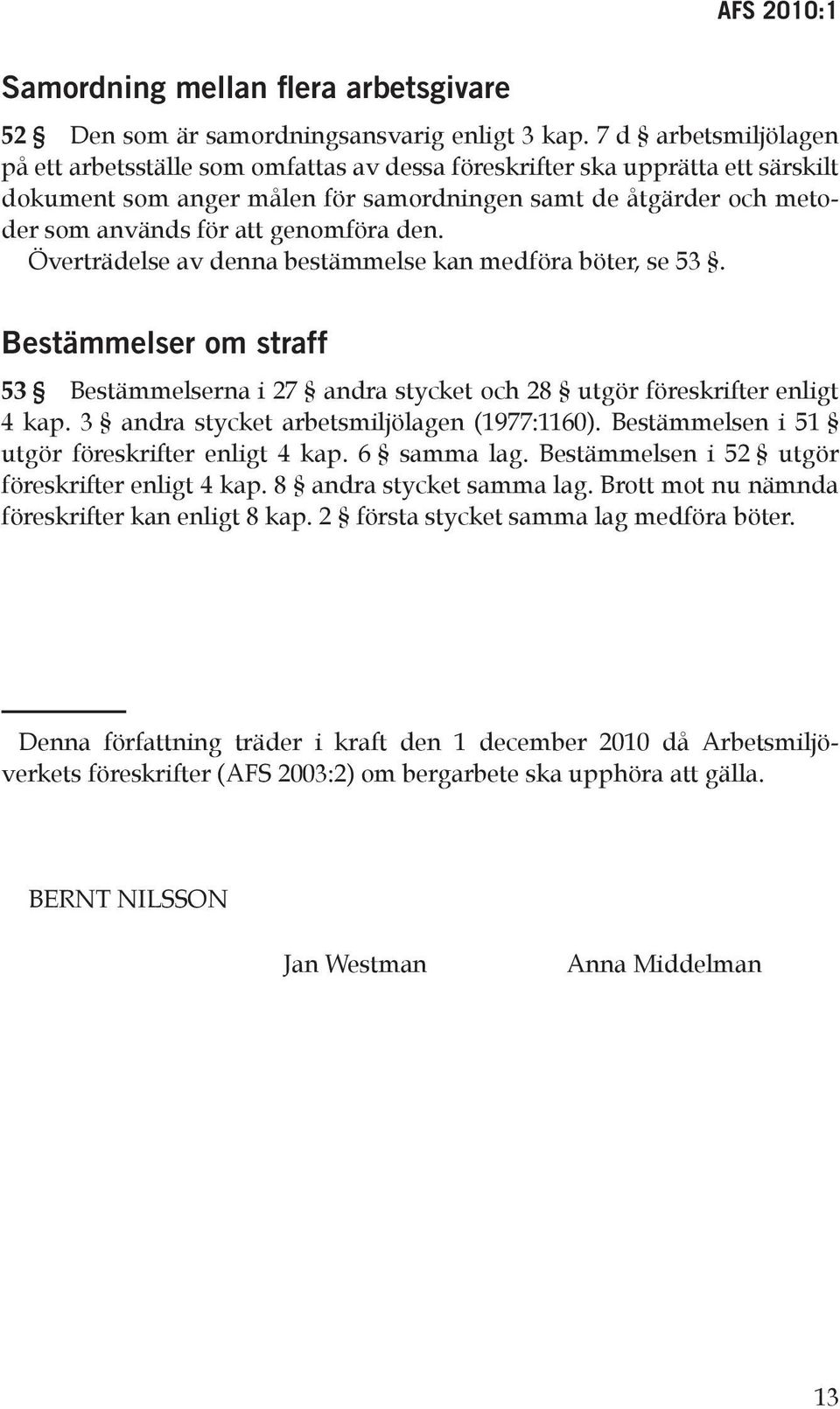 genomföra den. Överträdelse av denna bestämmelse kan medföra böter, se 53. Bestämmelser om straff 53 Bestämmelserna i 27 andra stycket och 28 utgör föreskrifter enligt 4 kap.