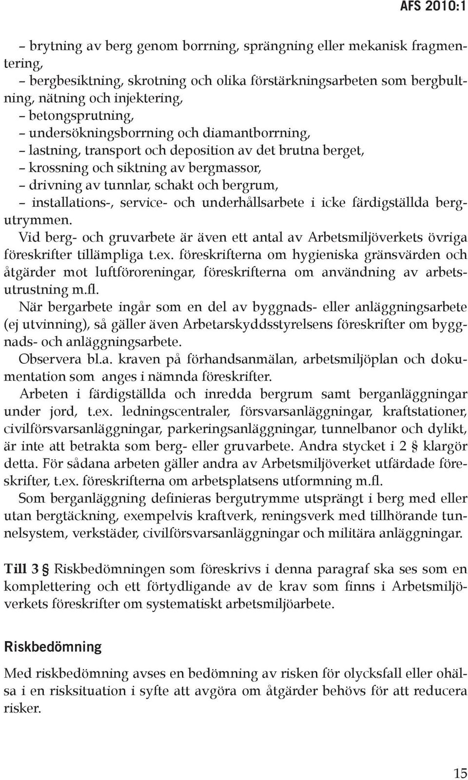 service- och underhållsarbete i icke färdigställda bergutrymmen. Vid berg- och gruvarbete är även ett antal av Arbetsmiljöverkets övriga föreskrifter tillämpliga t.ex.