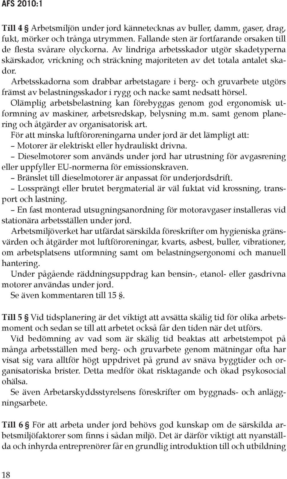 Arbetsskadorna som drabbar arbetstagare i berg- och gruvarbete utgörs främst av belastningsskador i rygg och nacke samt nedsatt hörsel.