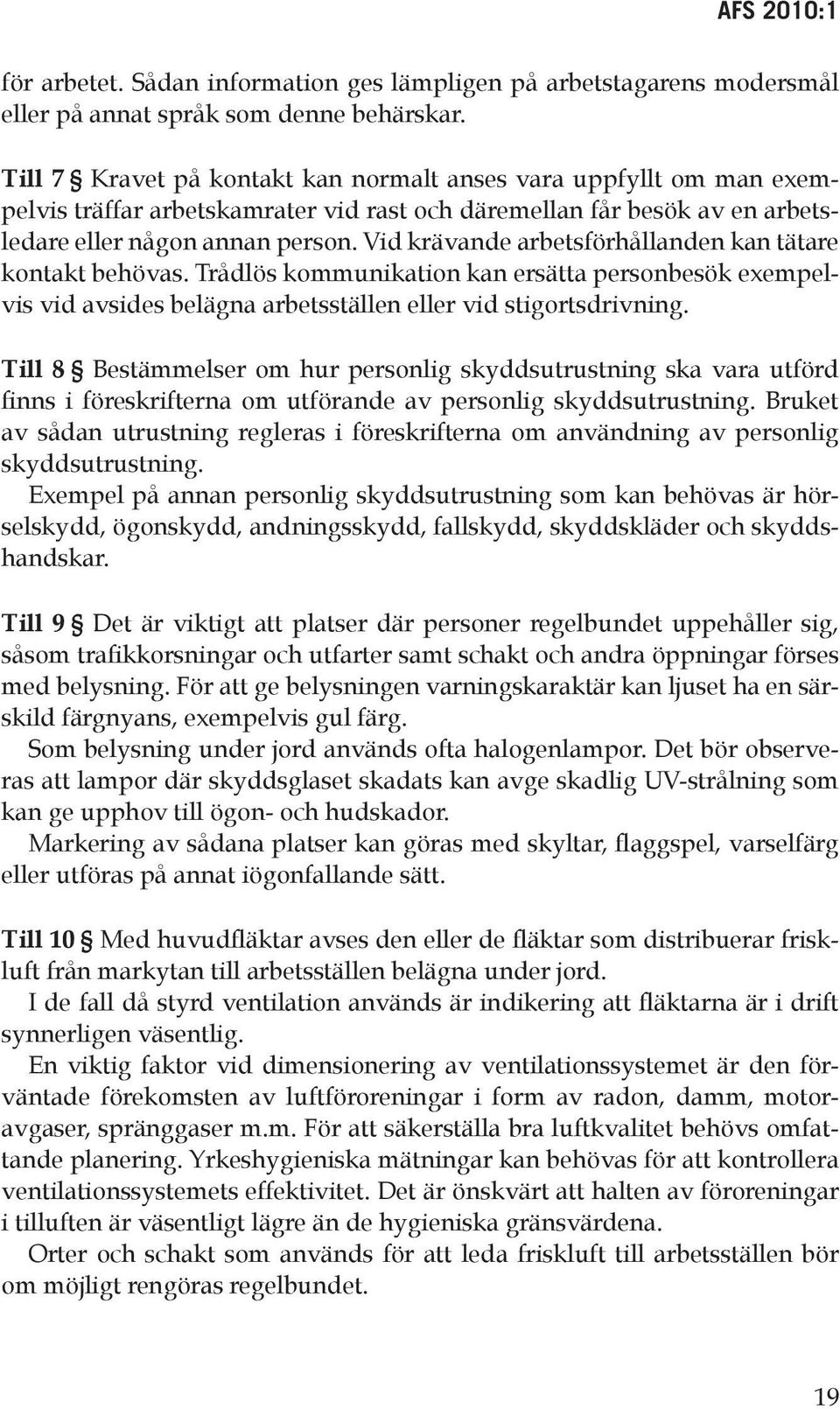 Vid krävande arbetsförhållanden kan tätare kontakt behövas. Trådlös kommunikation kan ersätta personbesök exempelvis vid avsides belägna arbetsställen eller vid stigortsdrivning.