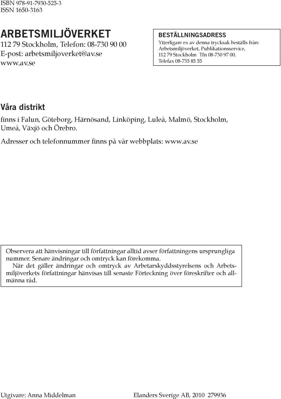 Telefax 08-735 85 55 Våra distrikt finns i Falun, Göteborg, Härnösand, Linköping, Luleå, Malmö, Stockholm, Umeå, Växjö och Örebro. Adresser och telefonnummer finns på vår webbplats: www.av.