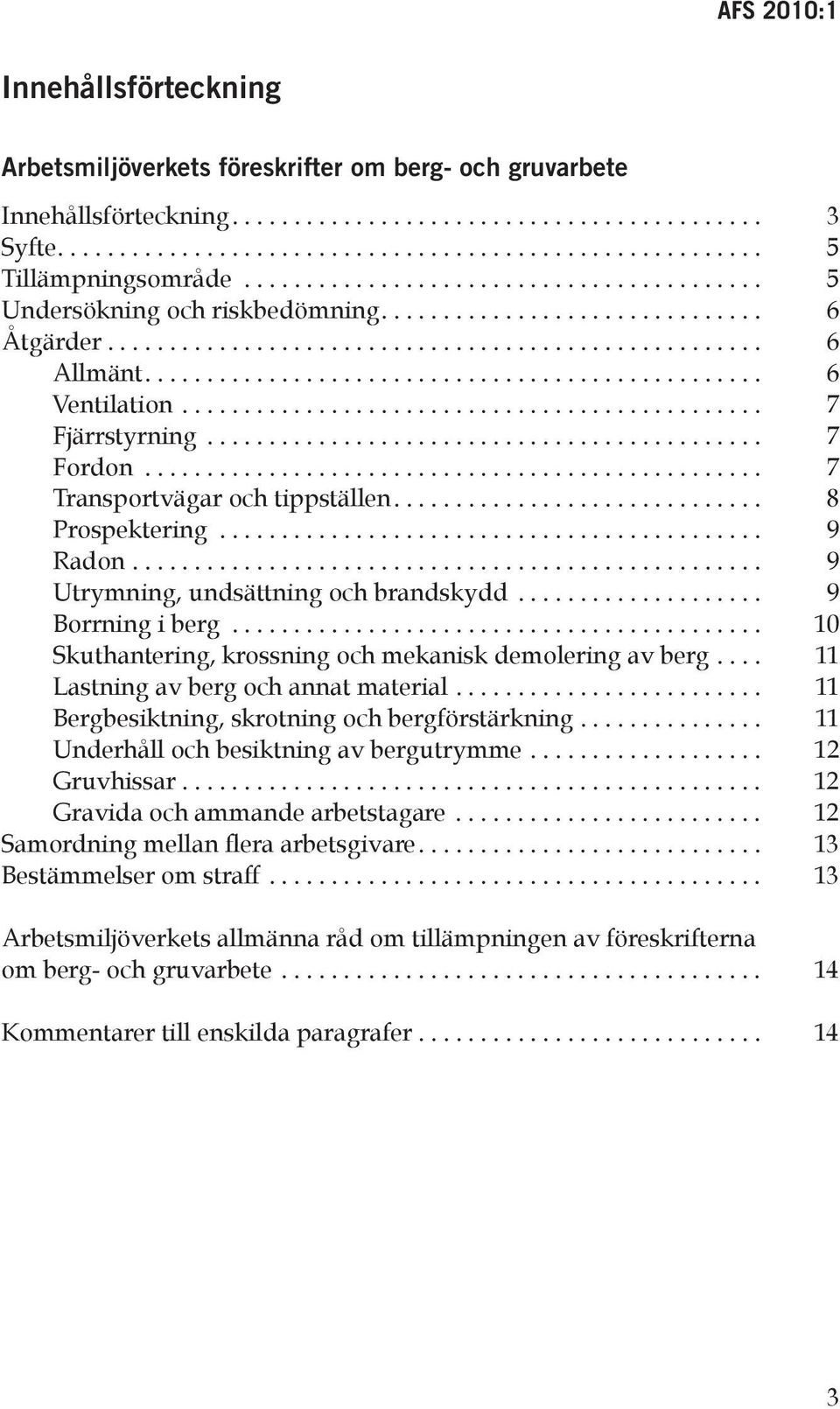 .. 10 Skuthantering, krossning och mekanisk demolering av berg... 11 Lastning av berg och annat material... 11 Bergbesiktning, skrotning och bergförstärkning.