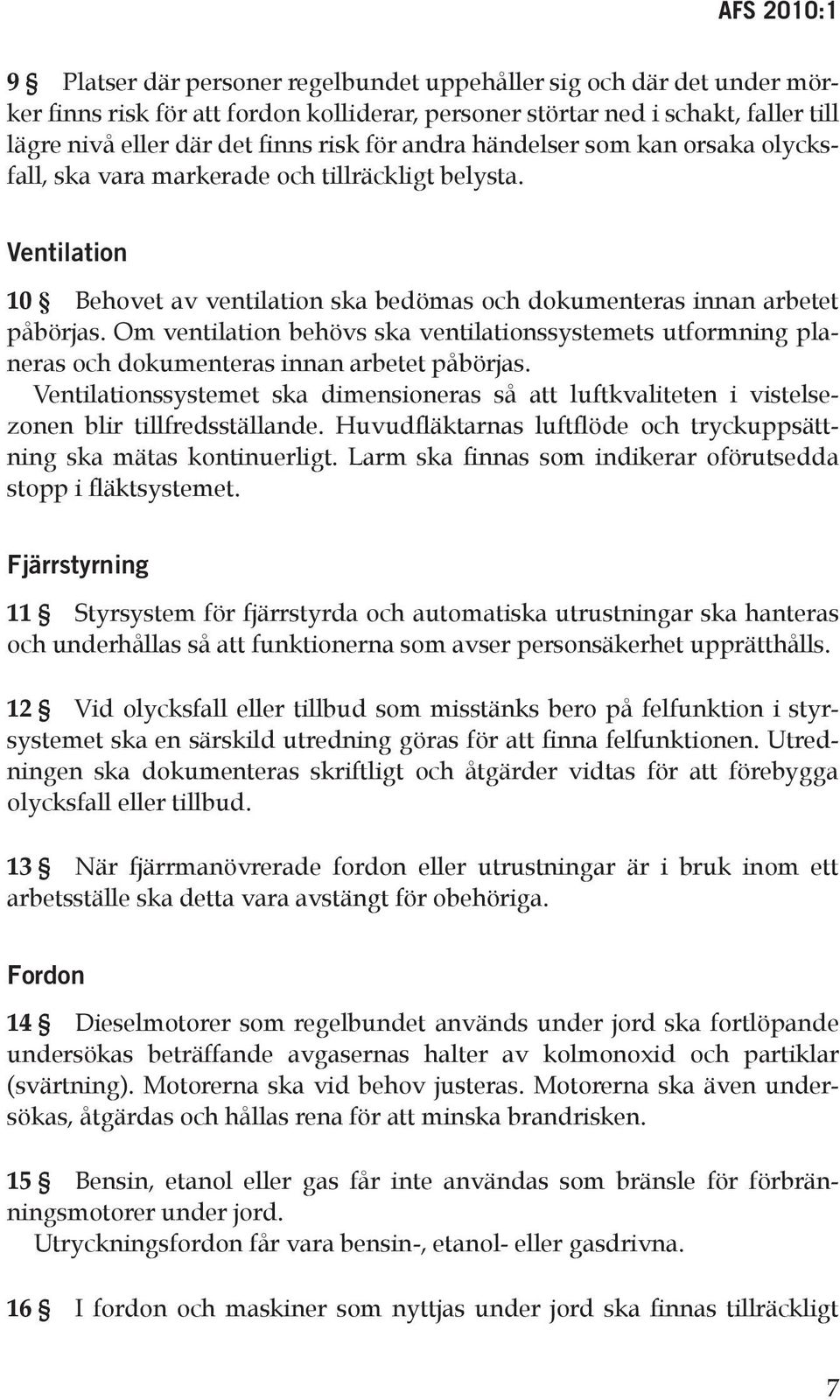 Om ventilation behövs ska ventilationssystemets utformning planeras och dokumenteras innan arbetet påbörjas.