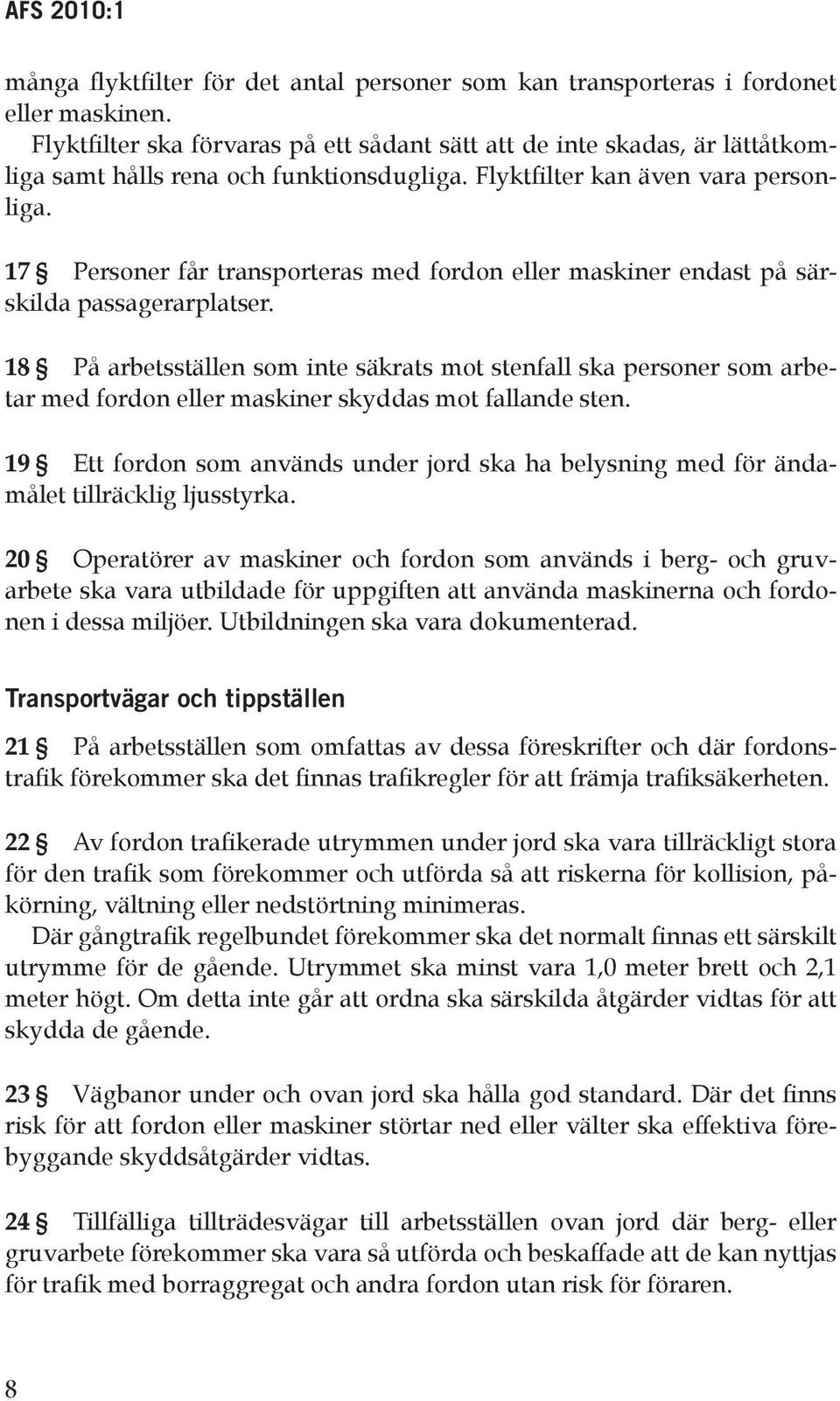 17 Personer får transporteras med fordon eller maskiner endast på särskilda passagerarplatser.
