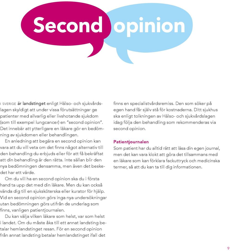 En anledning att begära en second opinion kan vara att du vill veta om det finns något alternativ till den behandling du erbjuds eller för att få bekräftat att din behandling är den rätta.