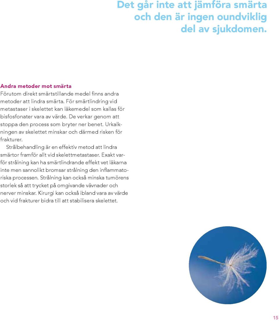 Urkalkningen av skelettet minskar och därmed risken för frakturer. Strålbehandling är en effektiv metod att lindra smärtor framför allt vid skelettmetastaser.