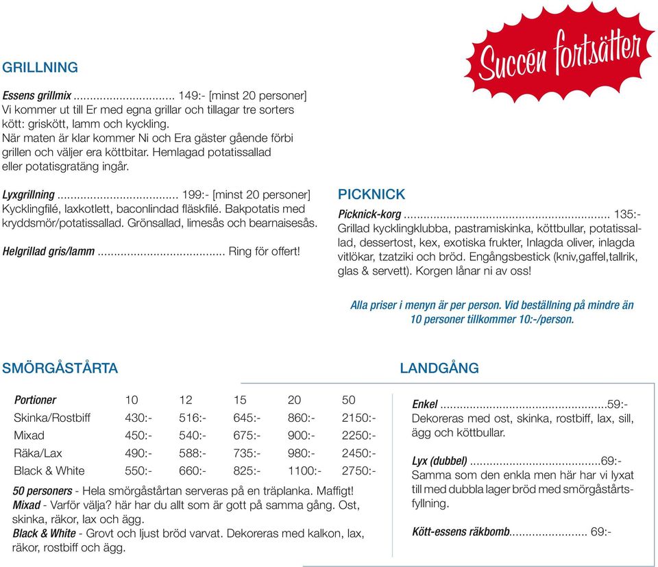 .. 199:- [minst 20 personer] Kycklingfi lé, laxkotlett, baconlindad fl äskfi lé. Bakpotatis med kryddsmör/potatissallad. Grönsallad, limesås och bearnaisesås. Helgrillad gris/lamm... Ring för offert!