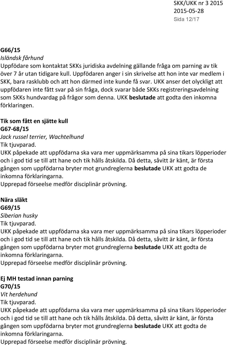 UKK anser det olyckligt att uppfödaren inte fått svar på sin fråga, dock svarar både SKKs registreringsavdelning som SKKs hundvardag på frågor som denna.