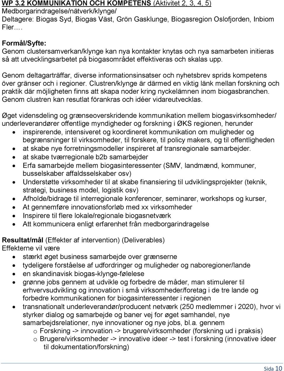 Genom deltagarträffar, diverse informationsinsatser och nyhetsbrev sprids kompetens över gränser och i regioner.