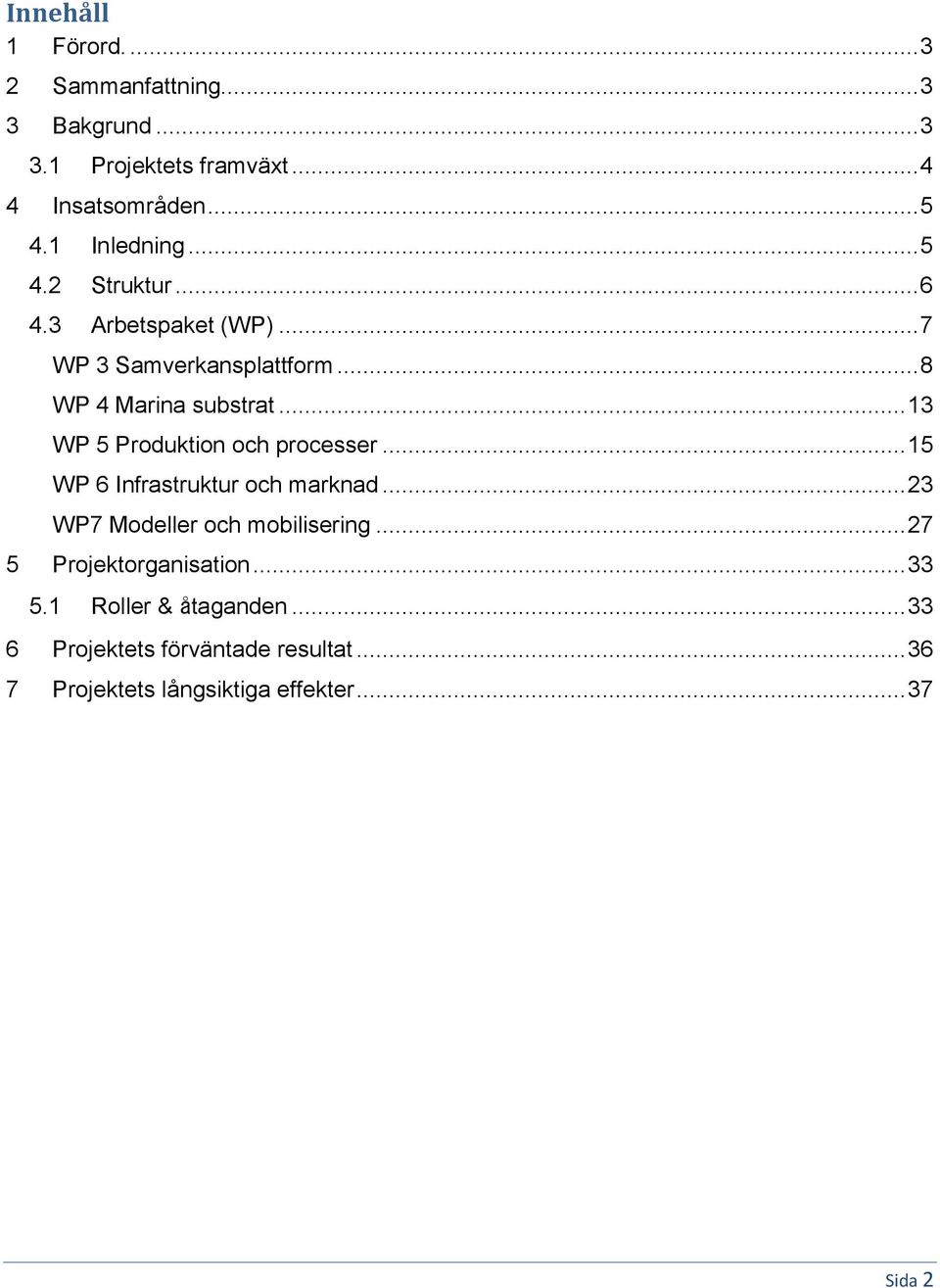 .. 13 WP 5 Produktion och processer... 15 WP 6 Infrastruktur och marknad... 23 WP7 Modeller och mobilisering.